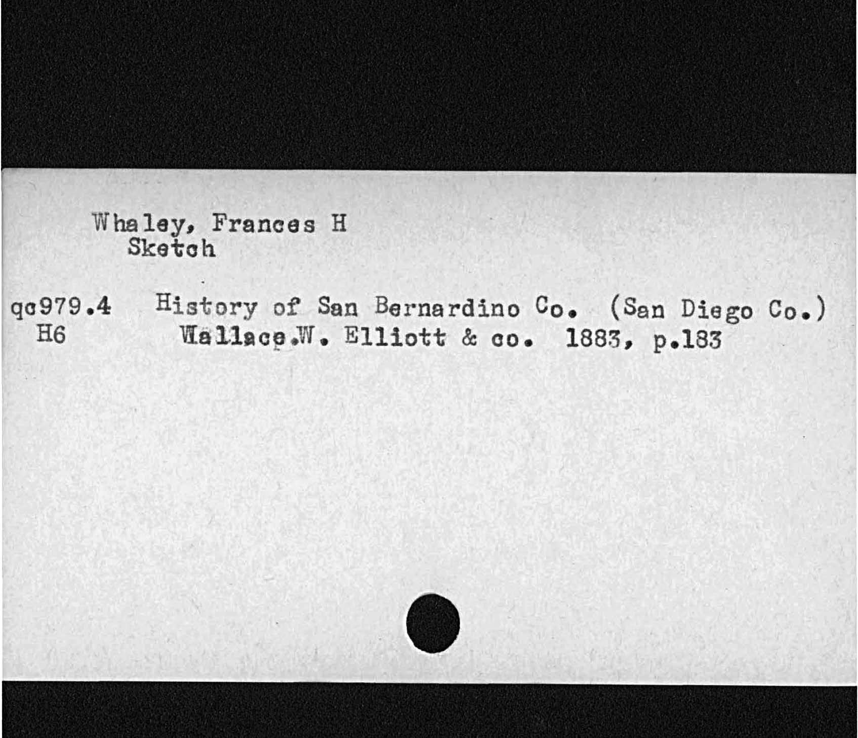 Whaley, HSketchHistory of San Bernardino Co. San Diego Co.Wallace w. Elliott& no 1883, p. l83   qo979. 4  H6